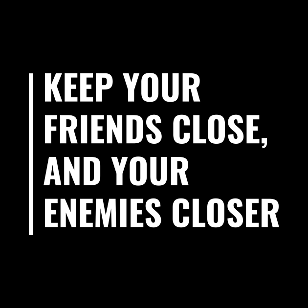 keep your enemies close