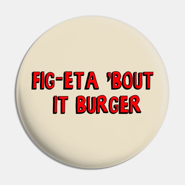 Bobs: Fig-Eta 'Bout It Burger Pin by zerobriant