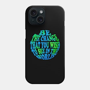 Be the change that you wish to see in the world Phone Case