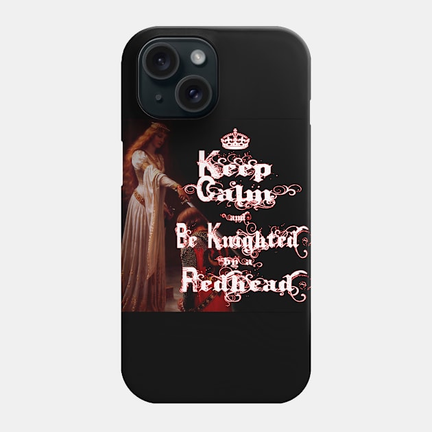 Keep Calm and Be Knighted by a Redhead Phone Case by PurplePeacock