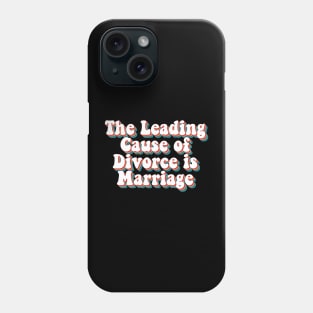 The Leading Cause of Divorce is Marriage Phone Case