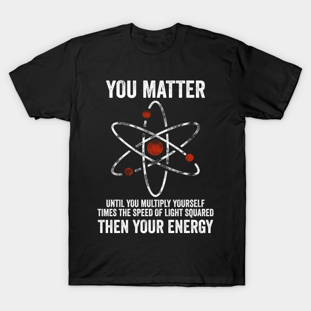 Energy　Physicist　You　You　Matter　T-Shirt　You　You　Energy　Funny　Physics　Physics　Lover　Matter　TeePublic