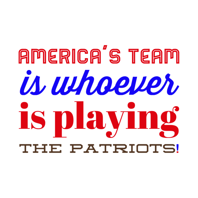 America’s team is whoever is playing the Patriots by Tdjacks1