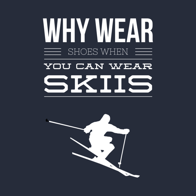 WHY WEAR SHOES WHEN YOU CAN WEAR SKIIS - SKIING by PlexWears