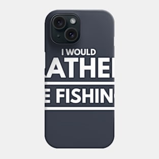 I WOULD RATHER BE FISHING Phone Case