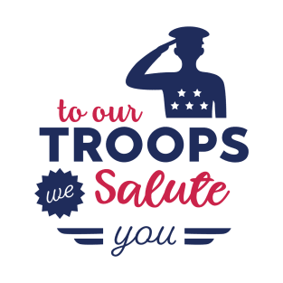 To Our Troops we Salute You T-Shirt