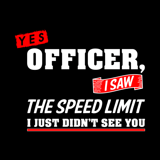 Yes Officer I Saw The Speed Limit - Car Enthusiast Gift by 5StarDesigns