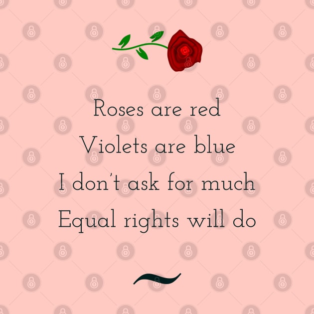 Roses are red, violets are blue, I do not ask for much, equal rights will do by punderful_day