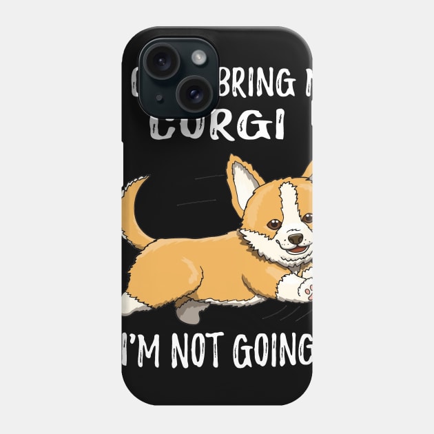 If I Can't Bring My Corgi I'm Not Going (185) Phone Case by Drakes