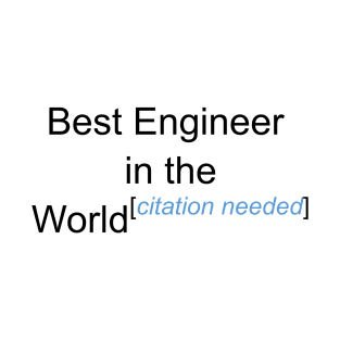 Best Engineer in the World - Citation Needed! T-Shirt