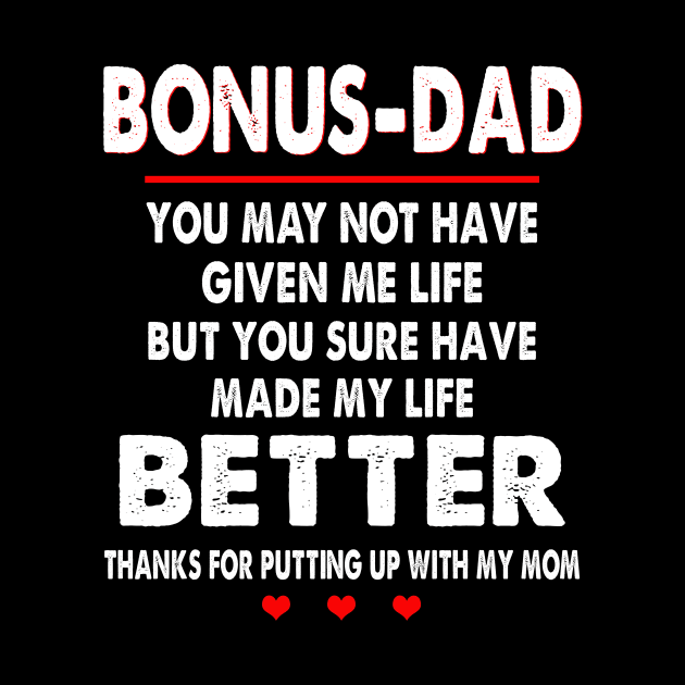 Bonus-Dad You May Not Have Given Me Life But You Sure Have Made My Life Better Thanks For Putting Up With My Mom Shirt by Kelley Clothing