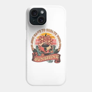 YOU JUST HAVE TO CREATE YOUR OWN SUNSHINE COFFEE QUOTE Phone Case