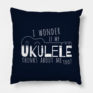 I Wonder If My Ukulele Thinks About Me Too? Pillow