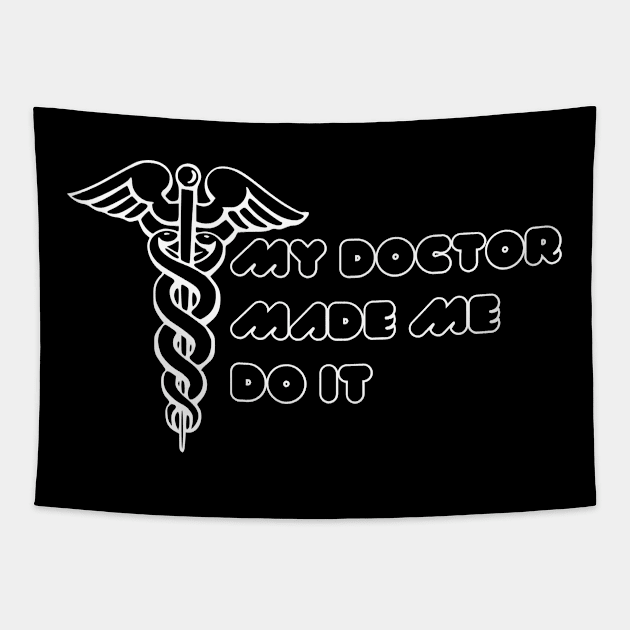 My Doctor Made Me Do It Tapestry by Digital Mag Store