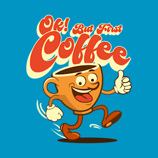 Ok - But First Coffee T-Shirt