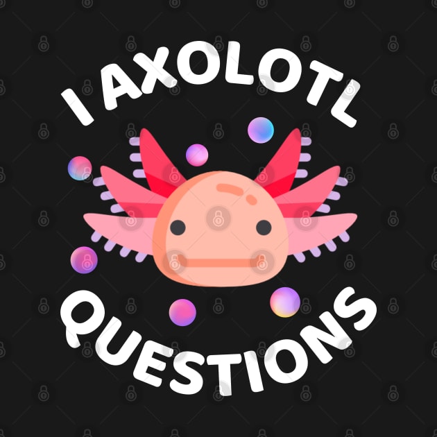 I Axolotl Questions - Axolotl Funny by Famgift