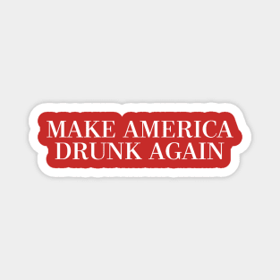 MAKE AMERICA DRUNK AGAIN Magnet