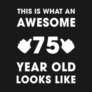 This Is What An Awesome 75 Years Old Looks Like T-Shirt