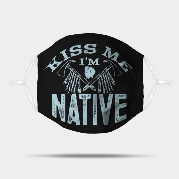 Funny Indian American, Kiss Me I'm Native Gift - Native American Lover Gifts - Mask | TeePublic Funny Indian American, Kiss Me I'm Native Gift - Native American Lover Gifts - Mask | TeePublic