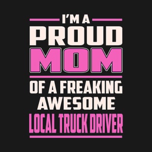 Proud MOM Local Truck Driver T-Shirt