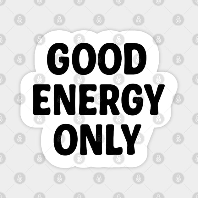 Good Energy Only Wellness Mindfulness Gift Magnet by Koraful