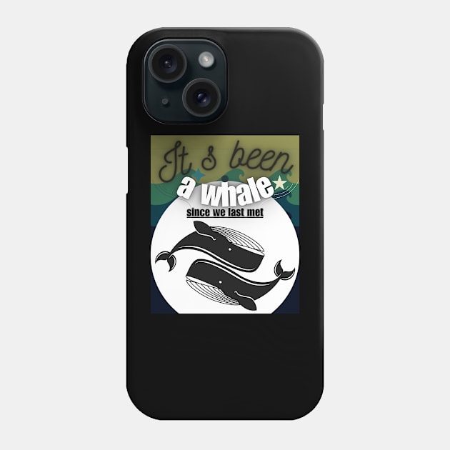 It s Been A Whale Since We Last Met Phone Case by Still Young At Heart