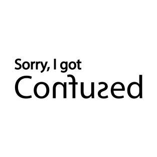 Sorry, I got Confused T-Shirt
