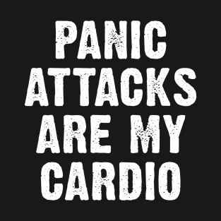 Panic Attacks Are My Cardio T-Shirt