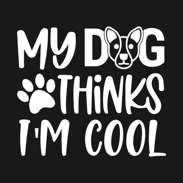 My Dog Thinks I'm Cool by creativeshirtdesigner