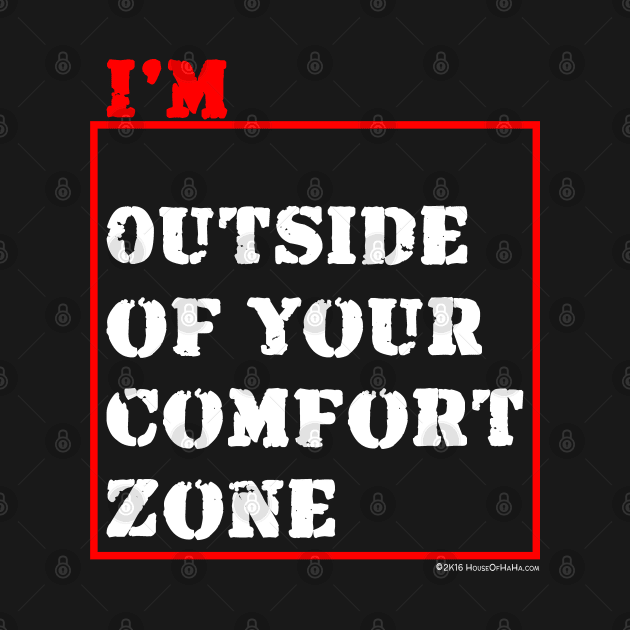 I'm Outside of Your Comfort Zone by House_Of_HaHa