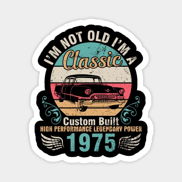 I'm Not Old I'm A Classic Custom Built High Performance Legendary Power 1975 Birthday 47 Years Old Magnet by DainaMotteut