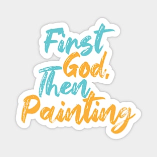 First God Then Painting Magnet