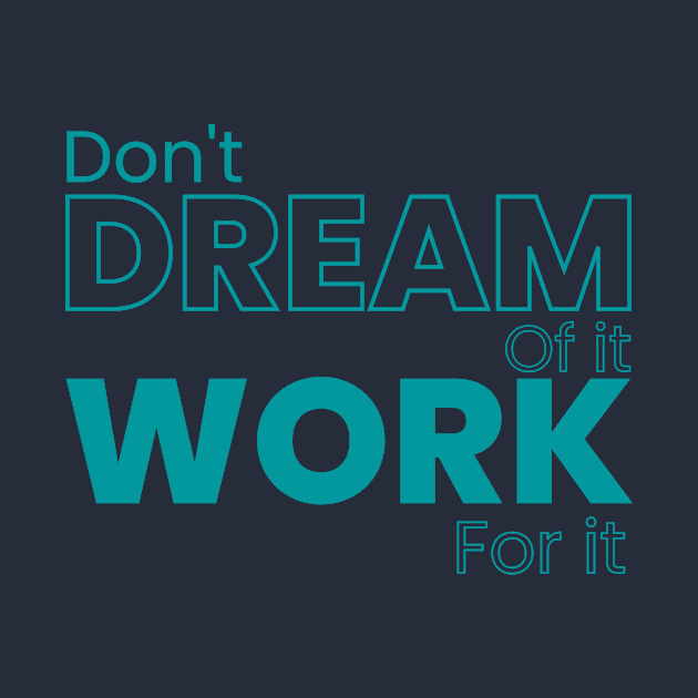 Don't dream of it work for it by TotaSaid