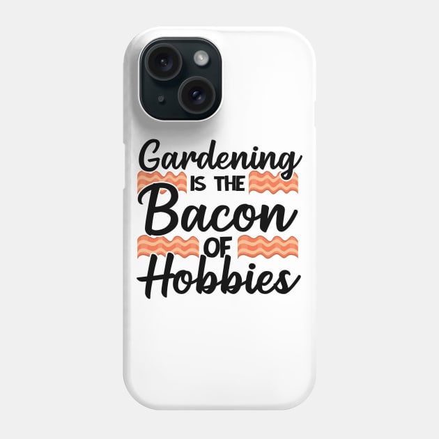 Gardening Is The Bacon Of Hobbies Gardener Funny Gift Phone Case by Kuehni