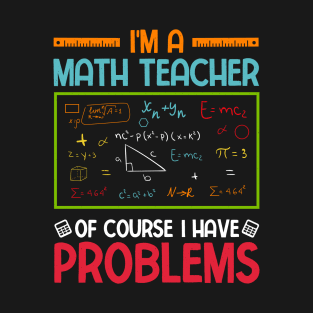 I'm a Math Teacher of Course I Have Problems T-Shirt