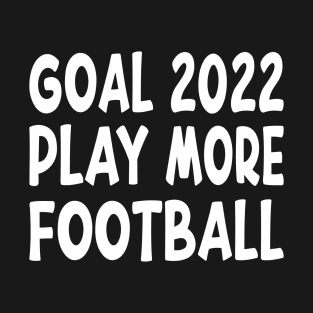 Goal 2022 Play More Football Funny American Quote Design T-Shirt