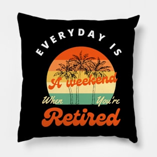 Everyday is a weekend when you are retired Pillow