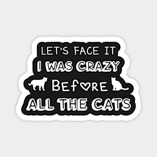 Let's Face It I Was Crazy Before All The Cats Gift For Cats Lovers Magnet