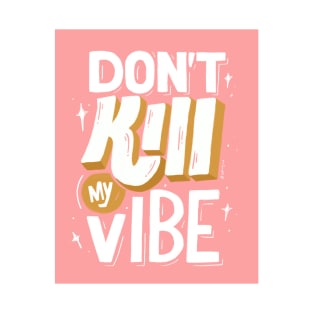 DON'T KILL MY VIBE T-Shirt