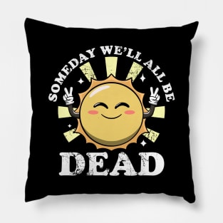 Someday We'll All Be Dead Funny Sarcastic Existential Dread Pillow