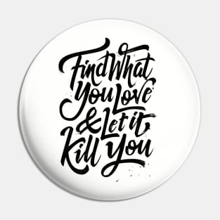 Find what you love and let it kill you (black) Pin