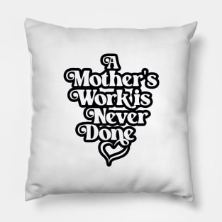 Mother's Love Quote- A Mother's Work is Never Done 3.0 Pillow