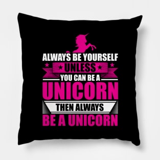 Always Be Yourself Unless You Can Be A Unicorn Pillow