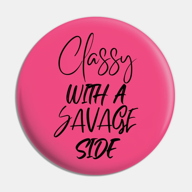 Classy with a Savage Side, Classy, Savage, Womens Classy, Funny design for Her Pin by YuriArt