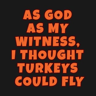 I thought turkeys could fly T-Shirt