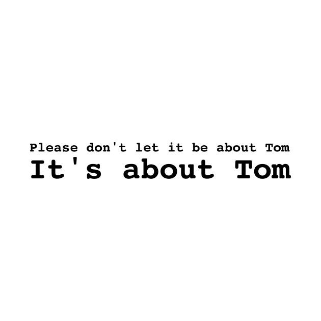 Please don't let it be about Tom by mivpiv