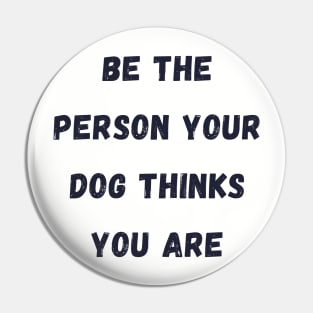 Be the Person your dog thinks you are Pin