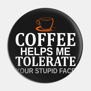 Coffee Helps Me Tolerate Your Stupid Face Pin