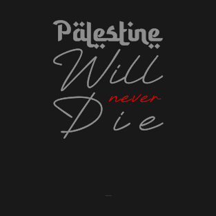 Palestine Will Never Die T-Shirt