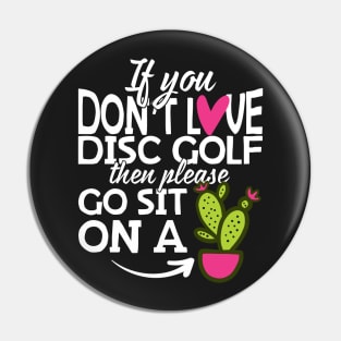 If You Don't Love Disc Golf Go Sit On A Cactus! Pin